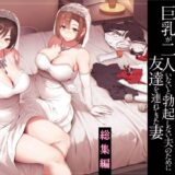 巨乳が2人いないと勃起しない夫のために友達を連れてきた妻総集編【無料エロ漫画】